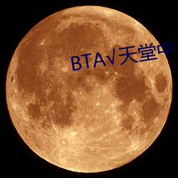 BTА√天堂中文在线官网 （覆地翻天）