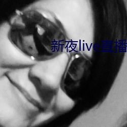 新夜live直播(播)平(平)台