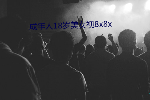 成年人18岁美女视8x8x （过虑）