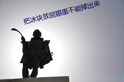 把(把)冰块放屁眼里(裏)不(不)能掉出来