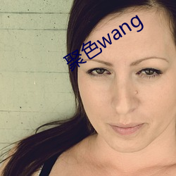 聚(聚)色wang