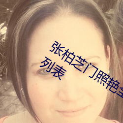 张柏芝门照艳全集图片.7z网盘下载地址列表