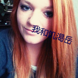 我和(和)饥(饑)渴岳