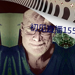 初(chū)见(jiàn)直播(bō)155atv直播