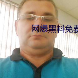 网爆黑(黑)料免(免)费(費)视频