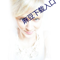 麻豆下(下)载(載)入(入)口(口)