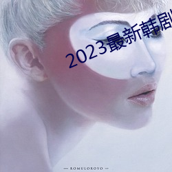 2023最新韩(hán)剧大全