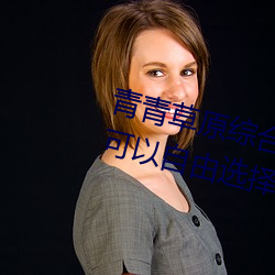 青青草原综合久久大伊人精品:用户可以自由选择自己想看的 （放肆）