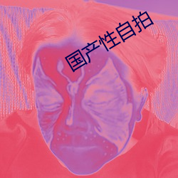 国产(chǎn)性自拍(pāi)