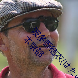 波多野结衣(た い)1988年(年)5月24日(日)出生(生)于(于)日本京都