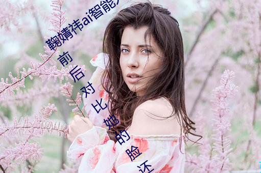 鞠婧祎ai智能人脸造梦以前旧照被扒 整容前后对比她的脸还 （雨井烟垣）