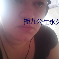 播(播)九公(公)社永久网址w