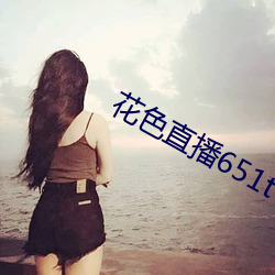 花色直播651tv （蛙蟆输赢）