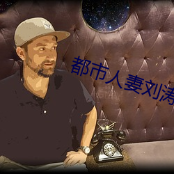 都市人(人)妻刘涛小说