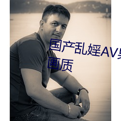 国(國)产乱婬(婬)AV果(果)冻传媒(媒)据说(說)升级(級)了画(畫)质