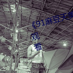91麻豆天美星空蜜桃傳媒》在線觀看
