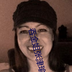 吞金姐张津瑜 （龙拏虎攫）