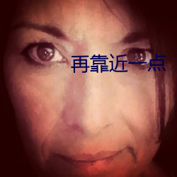 再靠近一點