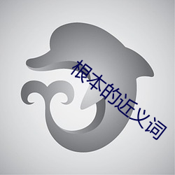 根本(běn)的(de)近义词