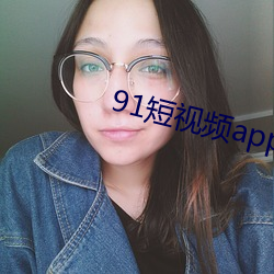 91短视频app下载安装无限(xiàn)看