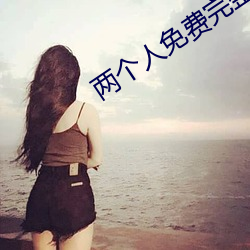 两小我私家免费完(wán)整在线观(guān)看直