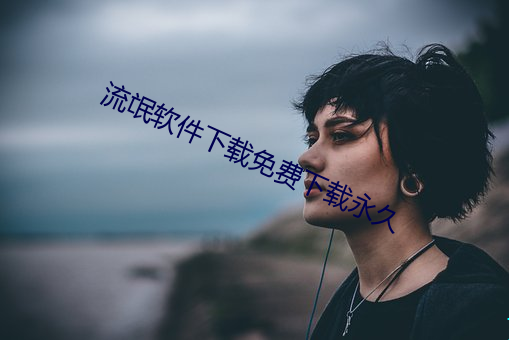 流(流)氓软(軟)件下载(載)免(免)费下载永久