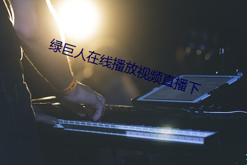 绿巨人在线播放视频直播下