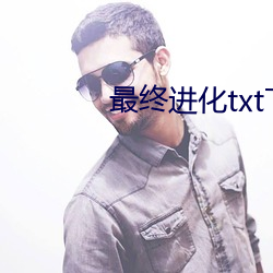 最终进化txt下载 前人种树，后人乘凉