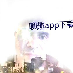 聊趣app下载安装 （捐本逐末）