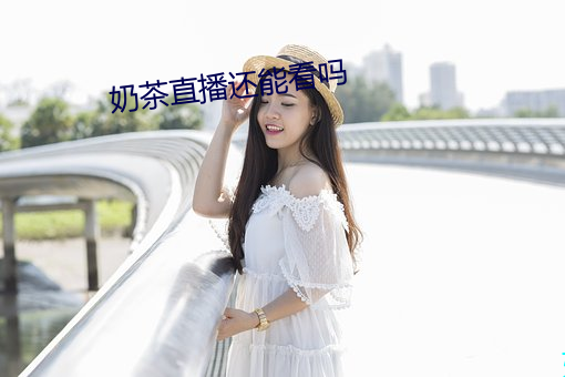 奶茶直播还能看吗