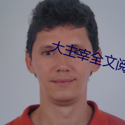 大(大)主宰全文(文)阅读