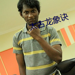 太古(g)龙象诀(ju)