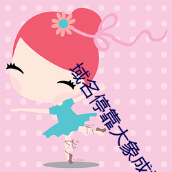 域名停(tíng)靠大(dà)象成(ch¨¦ng)视频(p¨ªn)