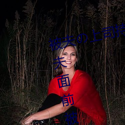 被夫の上司持久侵犯在线(xiàn)播放在丈夫(fū)面(miàn)前被侵犯的人妻