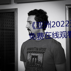 《亚洲2022无矿转(轉)码专区》高清免费在线观看