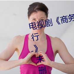 電視劇《商務旅行戴帽子女老板同行》未刪減在線播放