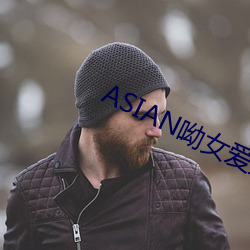 ASIAN呦女爱爱 （佹得佹失）