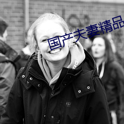 国产夫妻(qī)精(jīng)品