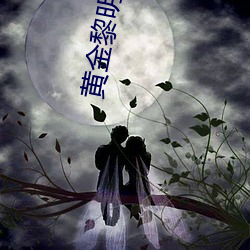 黄(黃)金黎明(明)