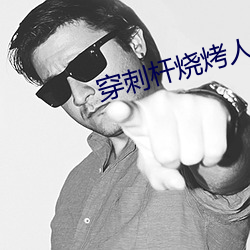 穿刺(cì)杆烧烤(k¨£o)人(r¨¦n)