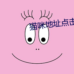 猫(māo)咪(mī)地址点(diǎn)击进入
