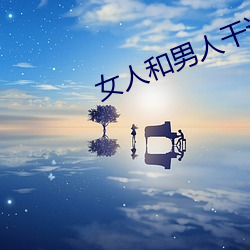 女人和男(男)人干(幹)逼小说(說)