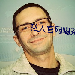 私(sī)人官网喝茶网是(shì)正规
