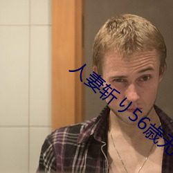 人妻斩り56歳无码 （鼠肝虫臂）