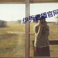 伊秀直(直)播(播)官(官)网