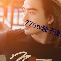 776tv轴子直播 （以意为之）