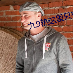 九9热这里只有真品 （无偏无陂）