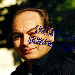 《恋爱(情)岛论坛在线(線)一(一)寓目一(一)亚(亞)洲品质蹊径》完整版(版)正(正)在播放(放)