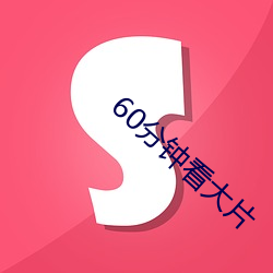 60分钟看大片