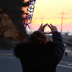 天堂在线67194 （保障）